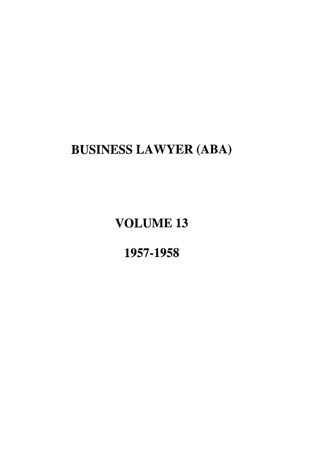 handle is hein.journals/busl13 and id is 1 raw text is: BUSINESS LAWYER (ABA)
VOLUME 13
1957-1958


