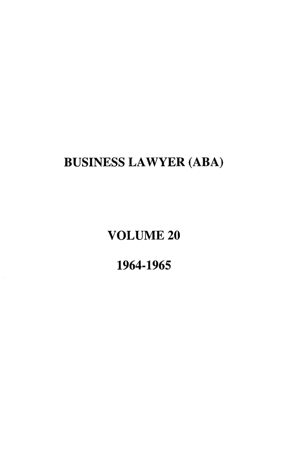 handle is hein.journals/busl20 and id is 1 raw text is: BUSINESS LAWYER (ABA)
VOLUME 20
1964-1965


