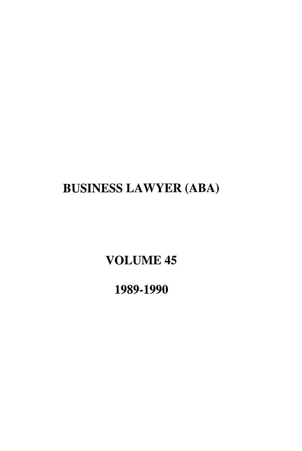 handle is hein.journals/busl45 and id is 1 raw text is: BUSINESS LAWYER (ABA)
VOLUME 45
1989-1990


