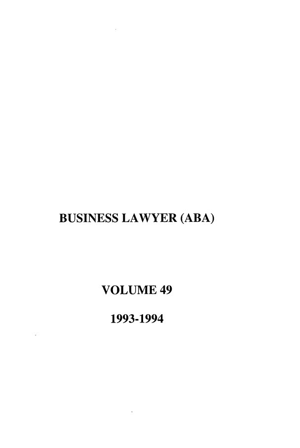 handle is hein.journals/busl49 and id is 1 raw text is: BUSINESS LAWYER (ABA)
VOLUME 49
1993-1994


