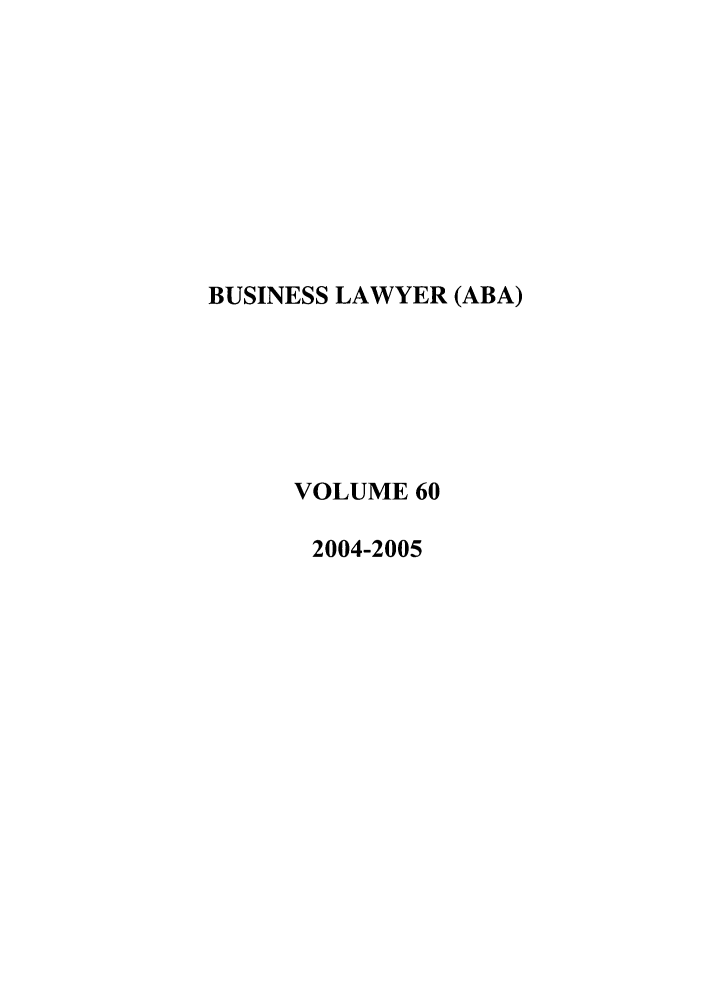 handle is hein.journals/busl60 and id is 1 raw text is: BUSINESS LAWYER (ABA)
VOLUME 60
2004-2005



