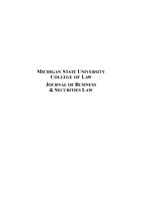 handle is hein.journals/bussecul15 and id is 1 raw text is: 











MICHIGAN STATE UNIVERSITY
     COLLEGE OF LAW
   JOURNAL OF BUSINESS
   & SECURITIES LAW


