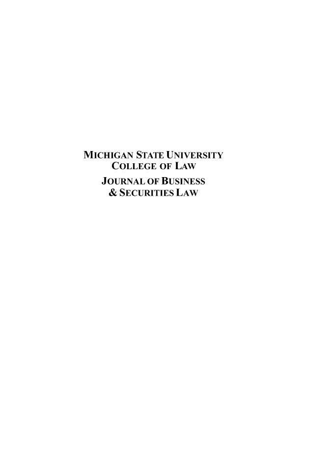 handle is hein.journals/bussecul16 and id is 1 raw text is: 












MICHIGAN STATE UNIVERSITY
     COLLEGE OF LAW
   JOURNAL OF BUSINESS
   &  SECURITIES LAW


