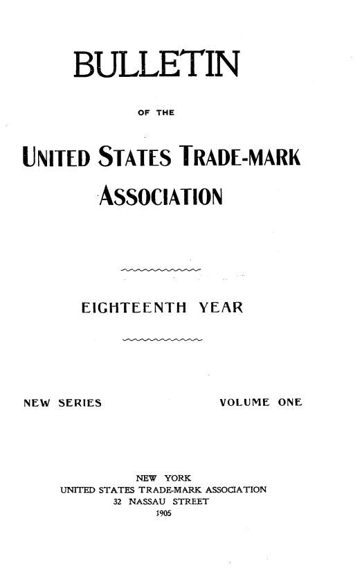 handle is hein.journals/bustdmk1 and id is 1 raw text is: 





      BULLETIN


             OF THE




UNITED   STATES   TRADE-M1ARK(


ASSOCIATION


[IGHITEENTHI


YEAR


NEW SERIES


VOLUME ONE


         NEW YORK
UNITED STATES TRADE-MARK ASSOCIATION
      32 NASSAU STREET
           1905


