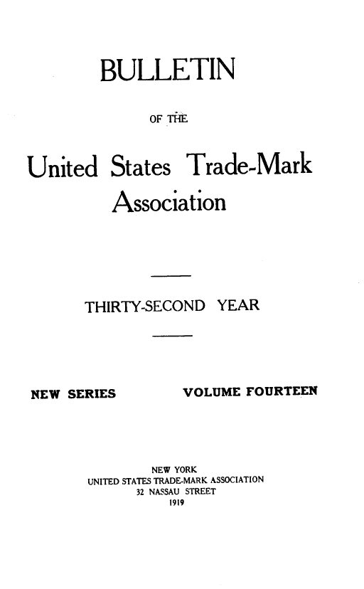 handle is hein.journals/bustdmk14 and id is 1 raw text is: 




BULLETIN


      OF THE


United


States


Trade-Mark


   Association






THIRTY-SECOND   YEAR


NEW SERIES


VOLUME  FOURTEEN


        NEW YORK
UNITED STATES TRADE-MARK ASSOCIATION
      32 NASSAU STREET
          1919


