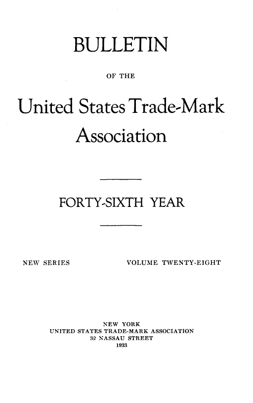 handle is hein.journals/bustdmk28 and id is 1 raw text is: 





         BULLETIN



              OF THE




United States Trade-Mark


   Association








FORTY-SIXTH YEAR


NEW SERIES


VOLUME TWENTY-EIGHT


         NEW YORK
UNITED STATES TRADE-MARK ASSOCIATION
       32 NASSAU STREET
           1933


