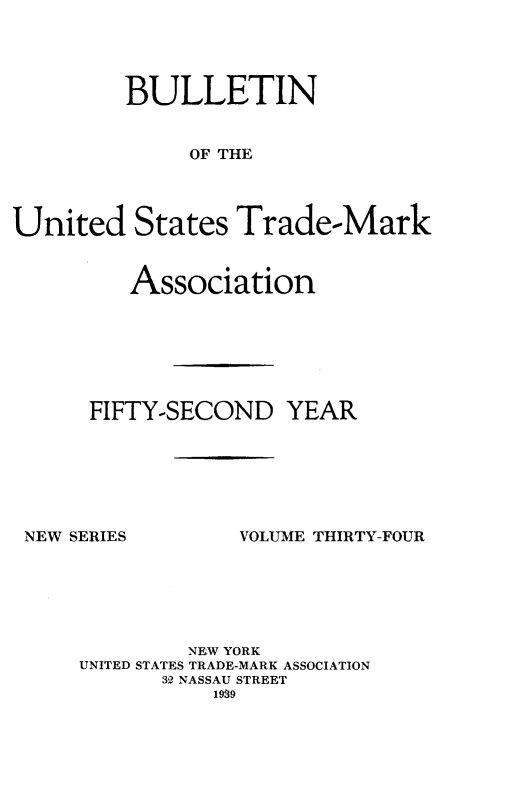 handle is hein.journals/bustdmk34 and id is 1 raw text is: 




         BULLETIN


              OF THE




United States Trade-Mark


   Association







FIFTY-SECOND YEAR


NEW SERIES


VOLUME THIRTY-FOUR


         NEW YORK
UNITED STATES TRADE-MARK ASSOCIATION
       32 NASSAU STREET
           1989


