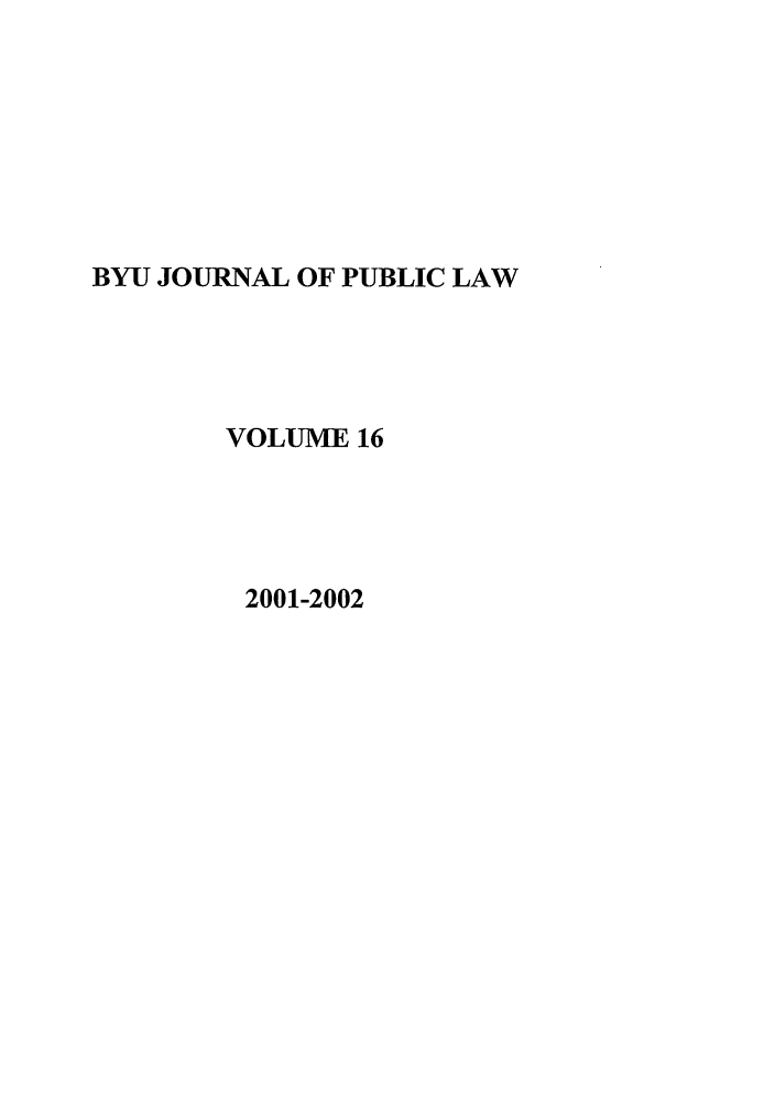 handle is hein.journals/byujpl16 and id is 1 raw text is: BYU JOURNAL OF PUBLIC LAW
VOLUME 16
2001-2002


