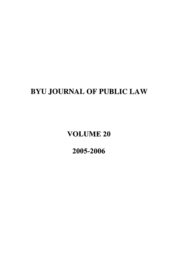 handle is hein.journals/byujpl20 and id is 1 raw text is: BYU JOURNAL OF PUBLIC LAW
VOLUME 20
2005-2006


