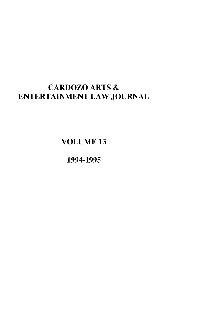 handle is hein.journals/caelj13 and id is 1 raw text is: CARDOZO ARTS &
ENTERTAINMENT LAW JOURNAL
VOLUME 13
1994-1995


