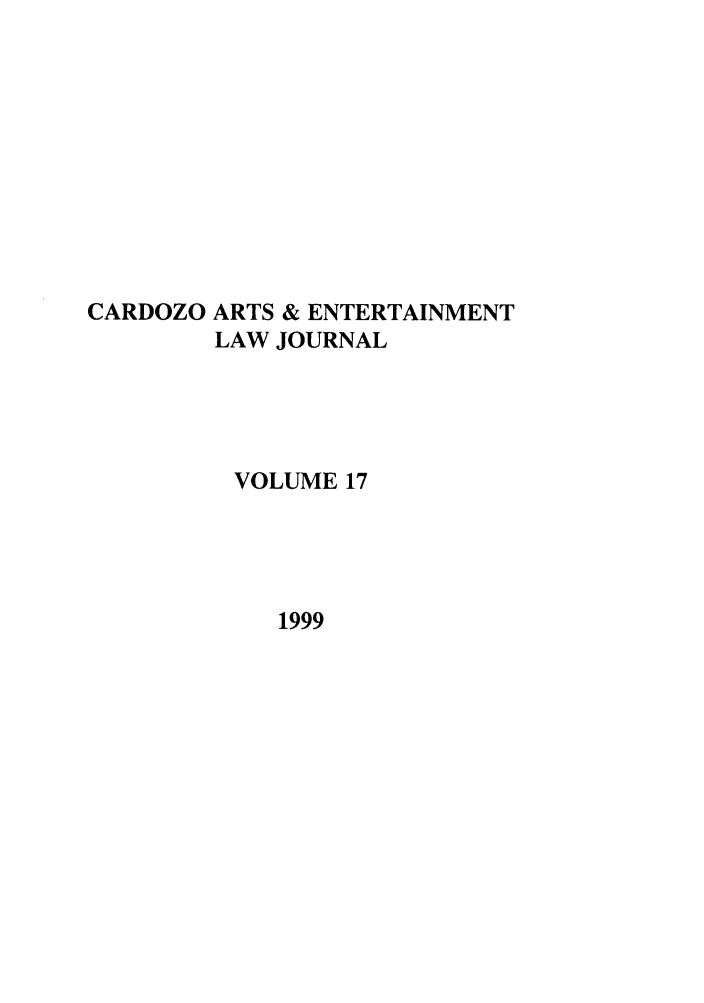 handle is hein.journals/caelj17 and id is 1 raw text is: CARDOZO ARTS & ENTERTAINMENT
LAW JOURNAL
VOLUME 17
1999


