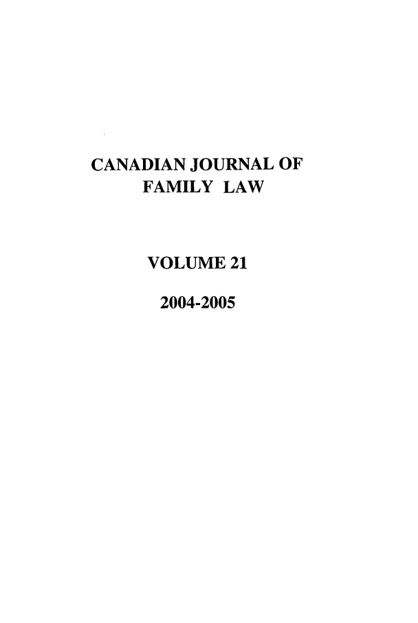 handle is hein.journals/cajfl21 and id is 1 raw text is: CANADIAN JOURNAL OF
FAMILY LAW
VOLUME 21
2004-2005


