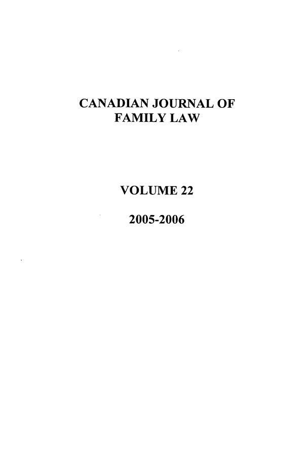 handle is hein.journals/cajfl22 and id is 1 raw text is: CANADIAN JOURNAL OF
FAMILY LAW
VOLUME 22
2005-2006


