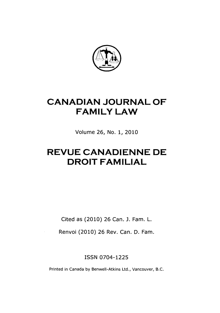 handle is hein.journals/cajfl26 and id is 1 raw text is: CANADIAN JOURNAL OF
FAMILY LAW
Volume 26, No. 1, 2010
REVUE CANADIENNE DE
DROIT FAMILIAL
Cited as (2010) 26 Can. J. Fam. L.
Renvoi (2010) 26 Rev. Can. D. Fam.
ISSN 0704-1225
Printed in Canada by Benwell-Atkins Ltd., Vancouver, B.C.


