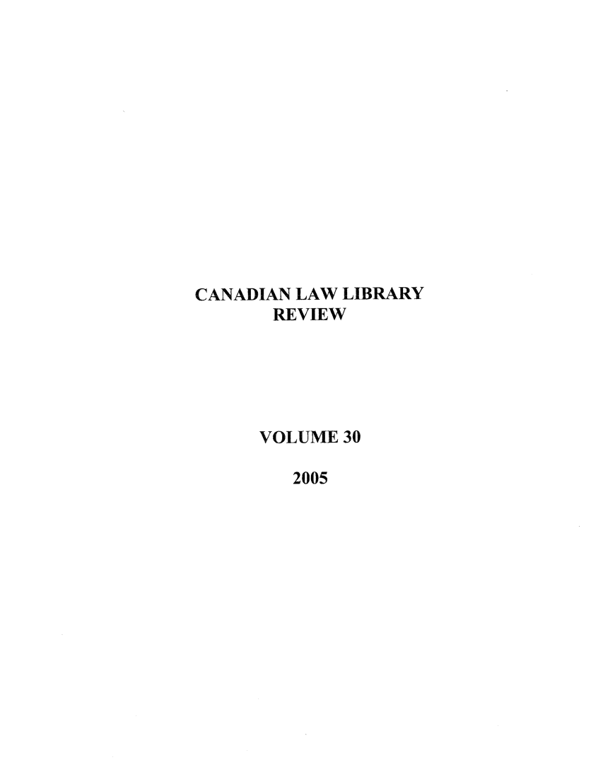 handle is hein.journals/callb30 and id is 1 raw text is: CANADIAN LAW LIBRARY
REVIEW
VOLUME 30
2005


