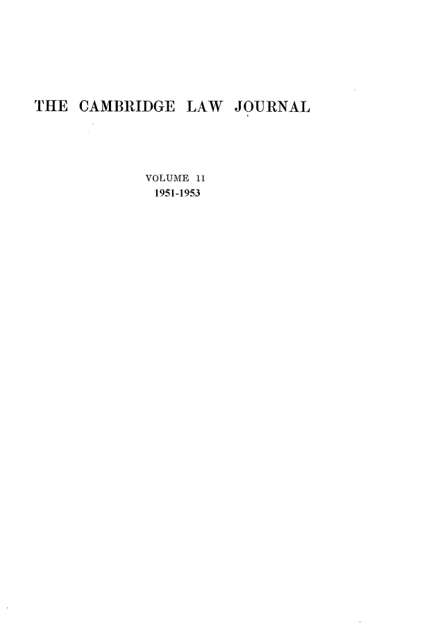 handle is hein.journals/camblj11 and id is 1 raw text is: THE CAMBRIDGE LAW JOURNAL
VOLUME 11
1951-1953


