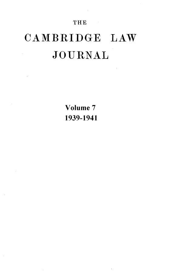 handle is hein.journals/camblj7 and id is 1 raw text is: THE
CAMBRIDGE LAW
JOURNAL
Volume 7
1939-1941


