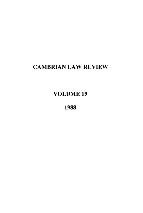 handle is hein.journals/camblr19 and id is 1 raw text is: CAMBRIAN LAW REVIEW
VOLUME 19
1988


