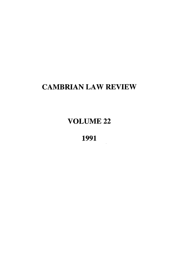 handle is hein.journals/camblr22 and id is 1 raw text is: CAMBRIAN LAW REVIEW
VOLUME 22
1991


