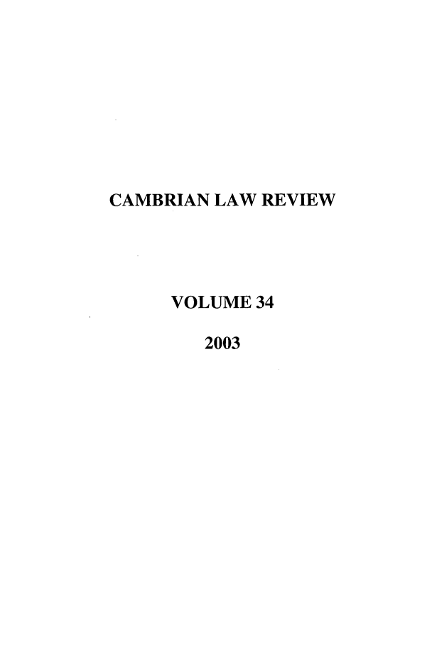 handle is hein.journals/camblr34 and id is 1 raw text is: CAMBRIAN LAW REVIEW
VOLUME 34
2003


