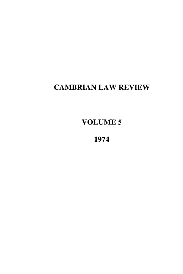 handle is hein.journals/camblr5 and id is 1 raw text is: CAMBRIAN LAW REVIEW
VOLUME 5
1974


