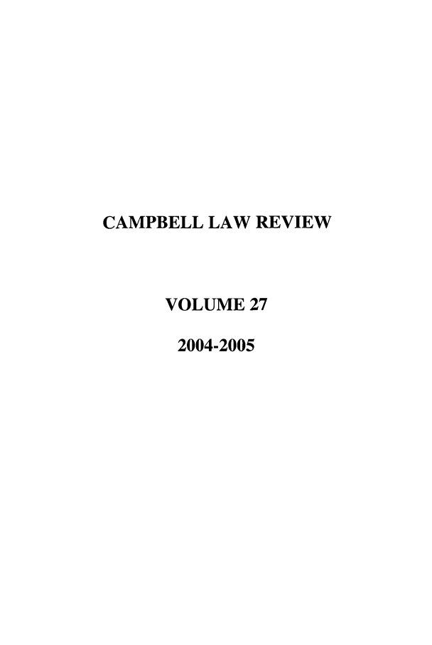 handle is hein.journals/camplr27 and id is 1 raw text is: CAMPBELL LAW REVIEW
VOLUME 27
2004-2005


