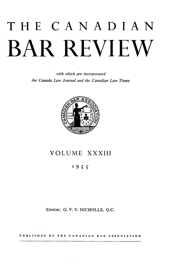 handle is hein.journals/canbarev33 and id is 1 raw text is: 




THE CANADIAN





BAR REVIEW



            with which are incorporated
      the Canada Law Journal and the Canadian Law Times







                   0







          VOLUME   XXXIII











          EDITOR: G. V. V. NICHOLLS, Q.C.


PUBLISHED BY THE CANADIAN BAR ASSOCIATION


