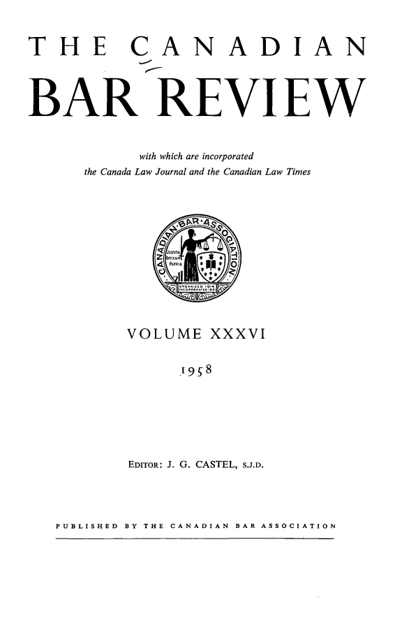 handle is hein.journals/canbarev36 and id is 1 raw text is: 



THE CANADIAN





BAR REVIEW



            with which are incorporated
      the Canada Law Journal and the Canadian Law Times







              Z FFICIUM






           VOLUME   XXXVI











           EDITOR: J. G. CASTEL, S.J.D.


PUBLISHED  BY THE CANADIAN  BAR ASSOCIATION



