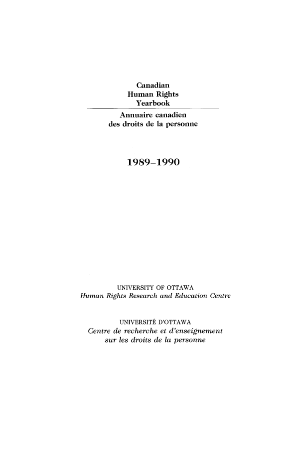 handle is hein.journals/canhry1989 and id is 1 raw text is: Canadian
Human Rights
Yearbook
Annuaire canadien
des droits de la personne
1989-1990
UNIVERSITY OF OTTAWA
Human Rights Research and Education Centre
UNIVERSITE D'OTTAWA
Centre de recherche et d'enseignement
sur les droits de la personne


