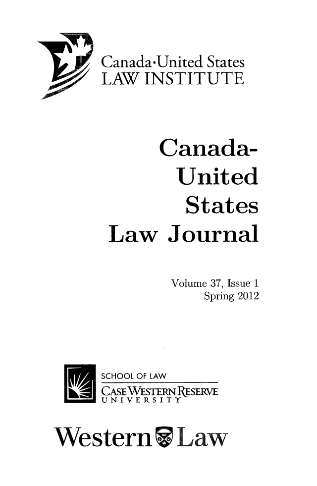 handle is hein.journals/canusa37 and id is 1 raw text is: Canada-United States
LAW INSTITUTE
Canada-
United
States
Law Journal
Volume 37, Issue 1
Spring 2012
SCHOOL OF LAW

CASEWESTERN RESERVE
UNIVERSITY

Westernw- Law



