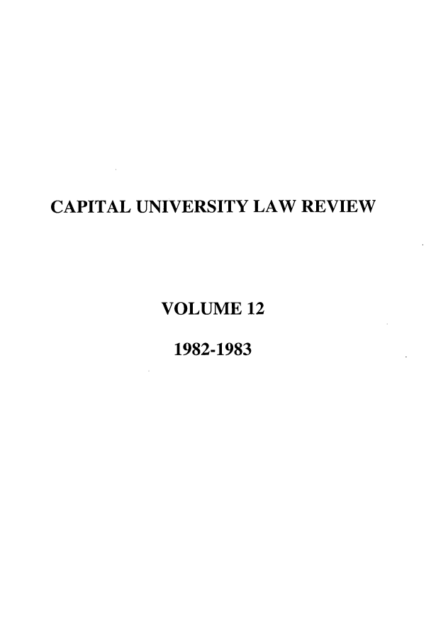 handle is hein.journals/capulr12 and id is 1 raw text is: CAPITAL UNIVERSITY LAW REVIEW
VOLUME 12
1982-1983


