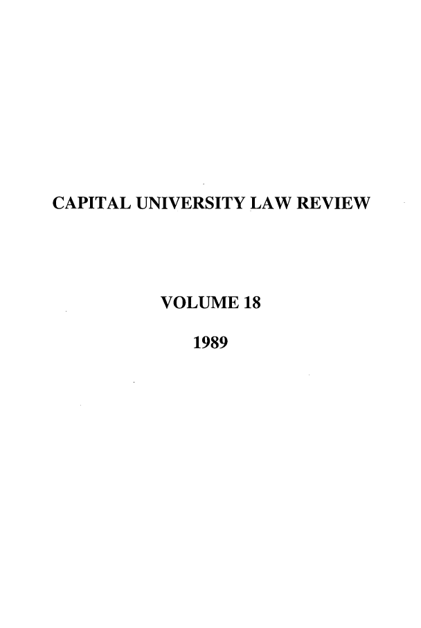 handle is hein.journals/capulr18 and id is 1 raw text is: CAPITAL UNIVERSITY LAW REVIEW
VOLUME 18
1989


