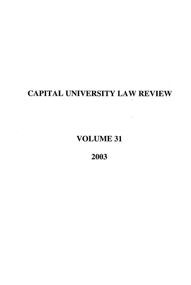 handle is hein.journals/capulr31 and id is 1 raw text is: CAPITAL UNIVERSITY LAW REVIEW
VOLUME 31
2003


