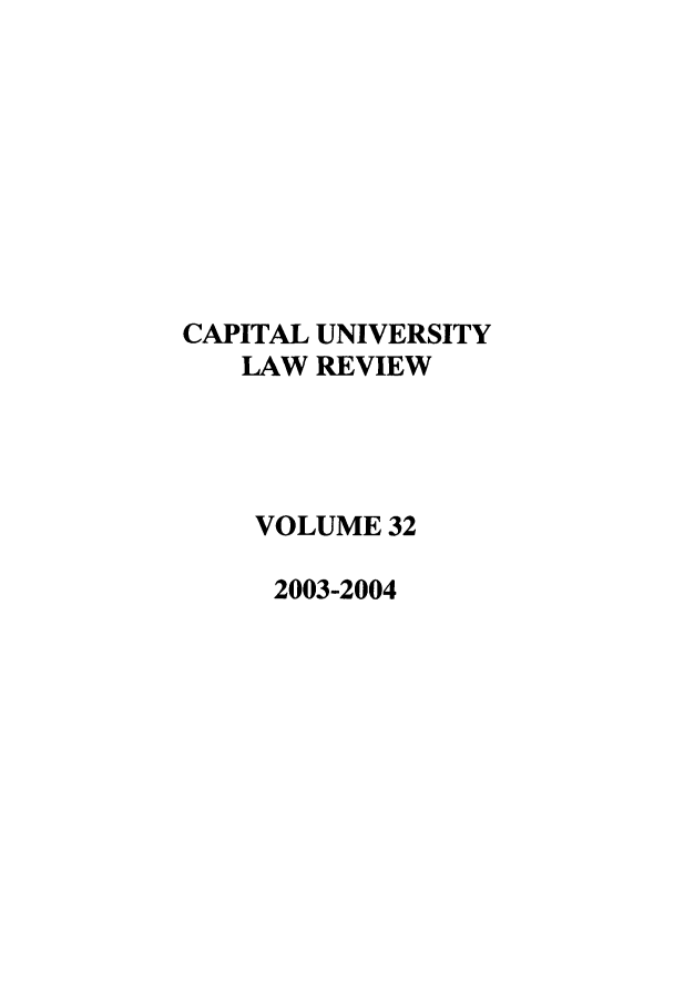 handle is hein.journals/capulr32 and id is 1 raw text is: CAPITAL UNIVERSITY
LAW REVIEW
VOLUME 32
2003-2004


