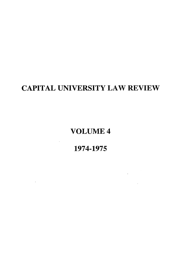 handle is hein.journals/capulr4 and id is 1 raw text is: CAPITAL UNIVERSITY LAW REVIEW
VOLUME 4
1974-1975


