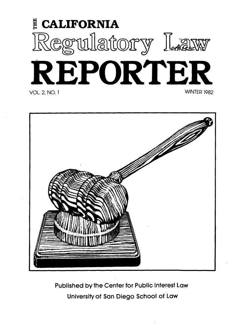 handle is hein.journals/carel2 and id is 1 raw text is: CALIFORNIA
REPORTER
VOL. 2, NO. 1     WINTER 1982

Published by the Center for Public Interest Law
University of San Diego School of Law


