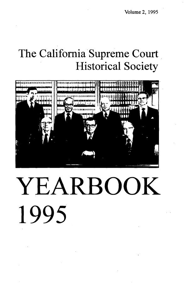 handle is hein.journals/cashsy2 and id is 1 raw text is: Volume 2, 1995

The California'Supreme Court
Historical Society

YEARBOOK
1995


