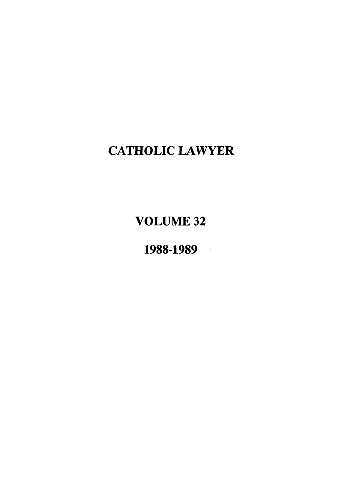 handle is hein.journals/cathl32 and id is 1 raw text is: CATHOLIC LAWYER
VOLUME 32
1988-1989


