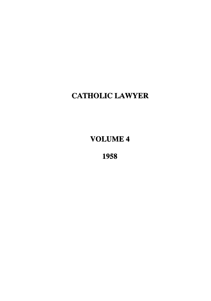 handle is hein.journals/cathl4 and id is 1 raw text is: CATHOLIC LAWYER
VOLUME 4
1958


