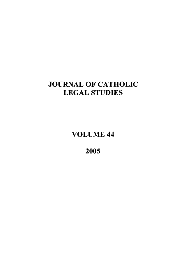 handle is hein.journals/cathl44 and id is 1 raw text is: JOURNAL OF CATHOLIC
LEGAL STUDIES
VOLUME 44
2005


