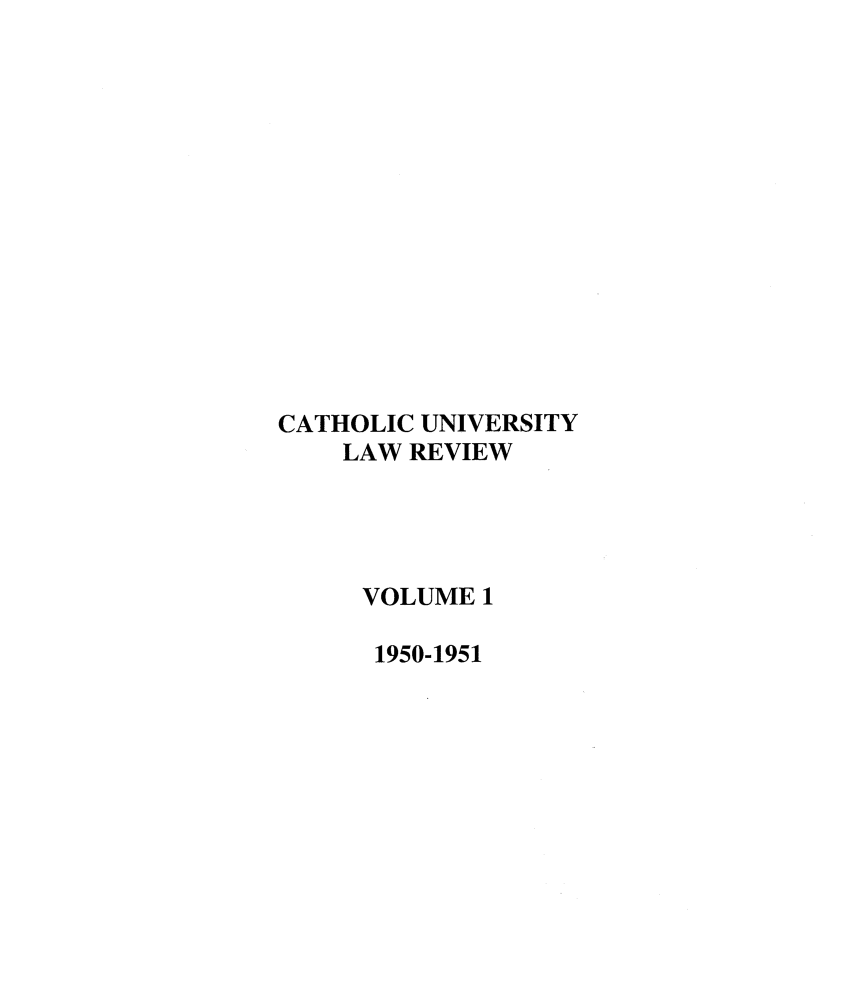 handle is hein.journals/cathu1 and id is 1 raw text is: CATHOLIC UNIVERSITY
LAW REVIEW
VOLUME 1
1950-1951


