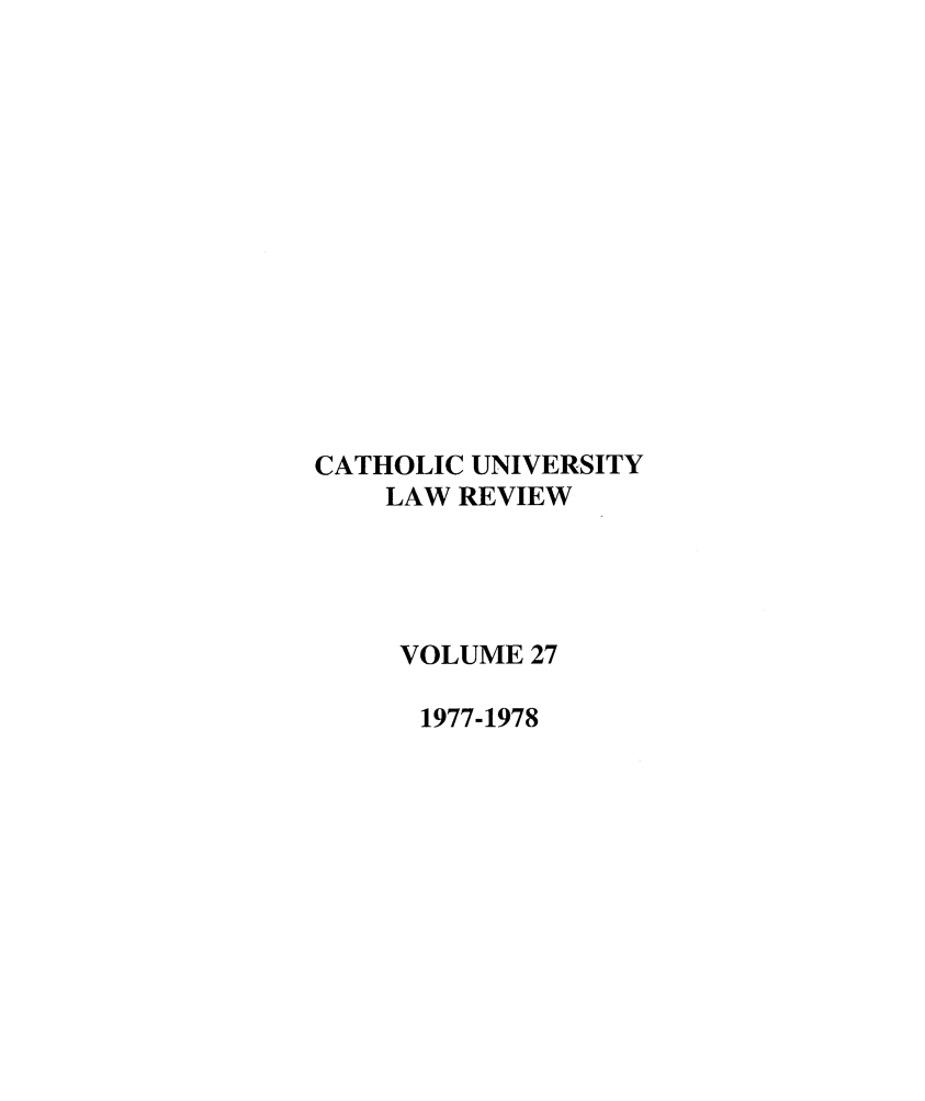 handle is hein.journals/cathu27 and id is 1 raw text is: CATHOLIC UNIVERSITY
LAW REVIEW
VOLUME 27
1977-1978



