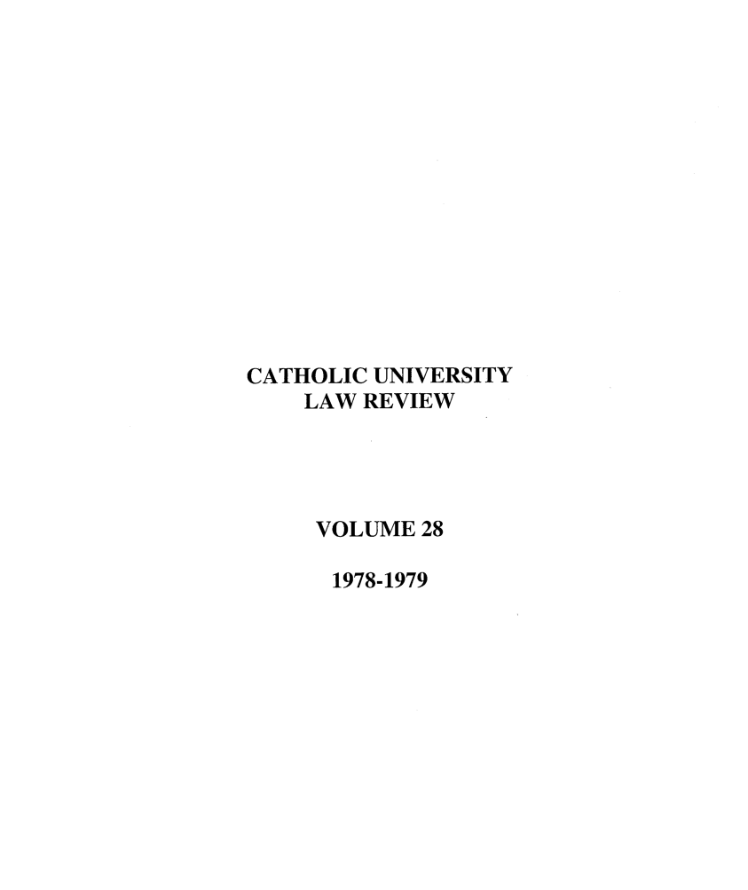 handle is hein.journals/cathu28 and id is 1 raw text is: CATHOLIC UNIVERSITY
LAW REVIEW
VOLUME 28
1978-1979


