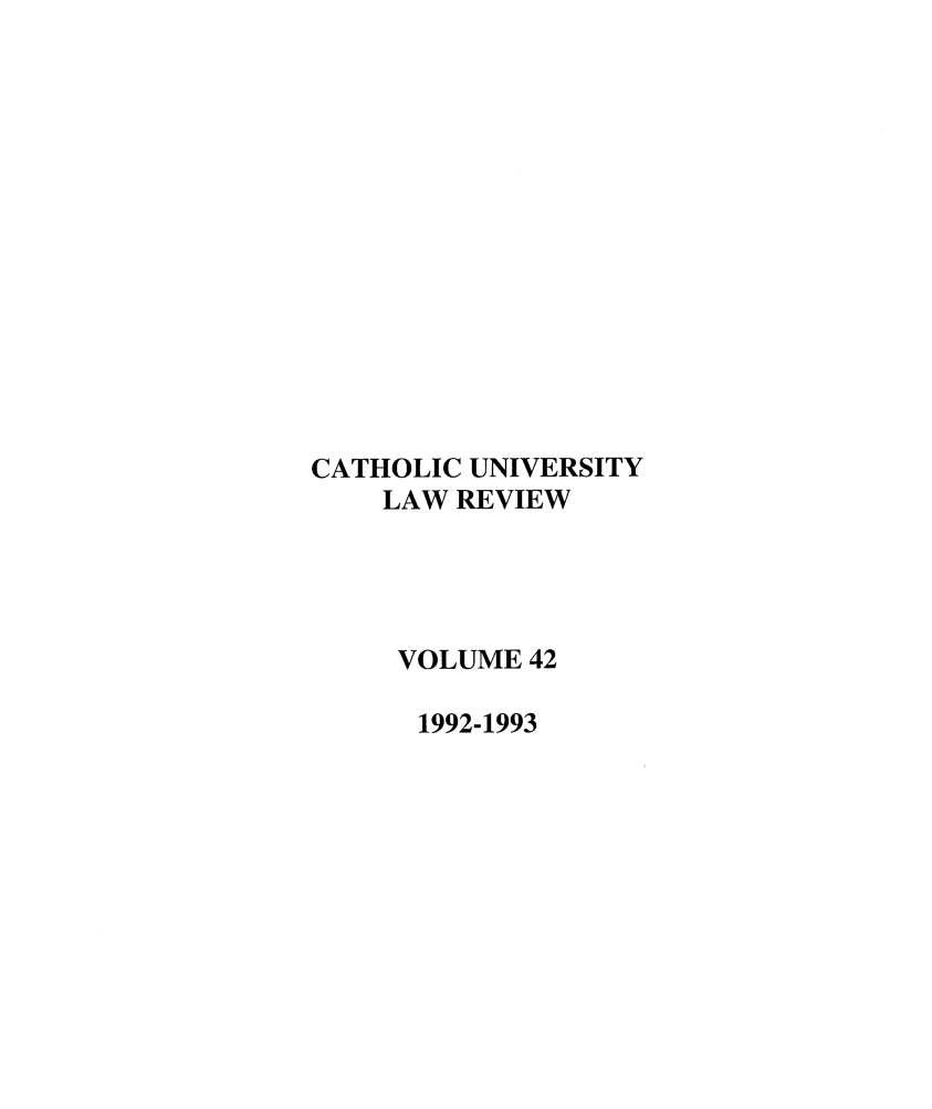 handle is hein.journals/cathu42 and id is 1 raw text is: CATHOLIC UNIVERSITY
LAW REVIEW
VOLUME 42
1992-1993


