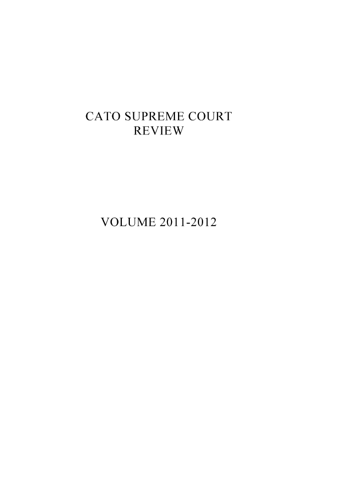 handle is hein.journals/catoscrev11 and id is 1 raw text is: CATO SUPREME COURT
REVIEW
VOLUME 2011-2012


