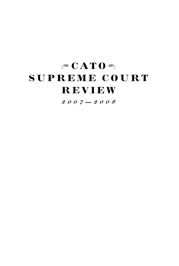 handle is hein.journals/catoscrev7 and id is 1 raw text is: CATO
SUPREME COURT
REVIEW
2007-20oo


