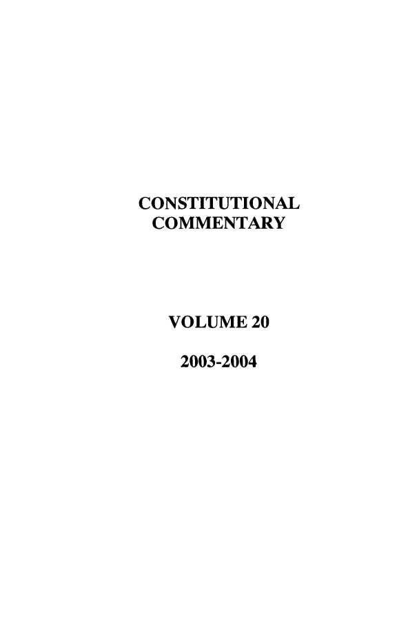 handle is hein.journals/ccum20 and id is 1 raw text is: CONSTITUTIONAL
COMMENTARY
VOLUME 20
2003-2004


