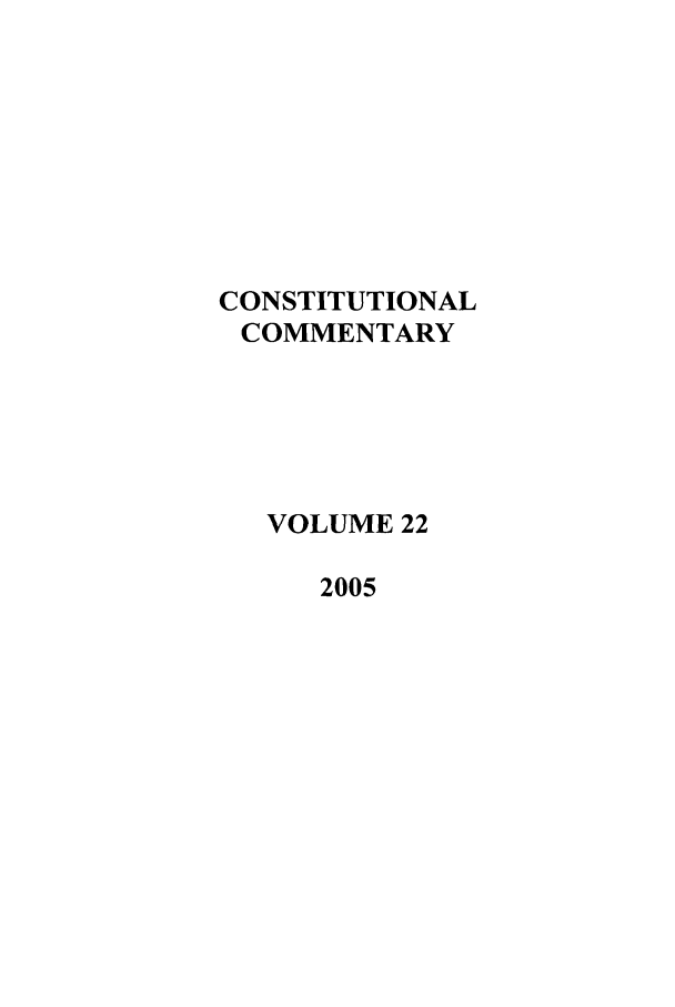 handle is hein.journals/ccum22 and id is 1 raw text is: CONSTITUTIONAL
COMMENTARY
VOLUME 22
2005


