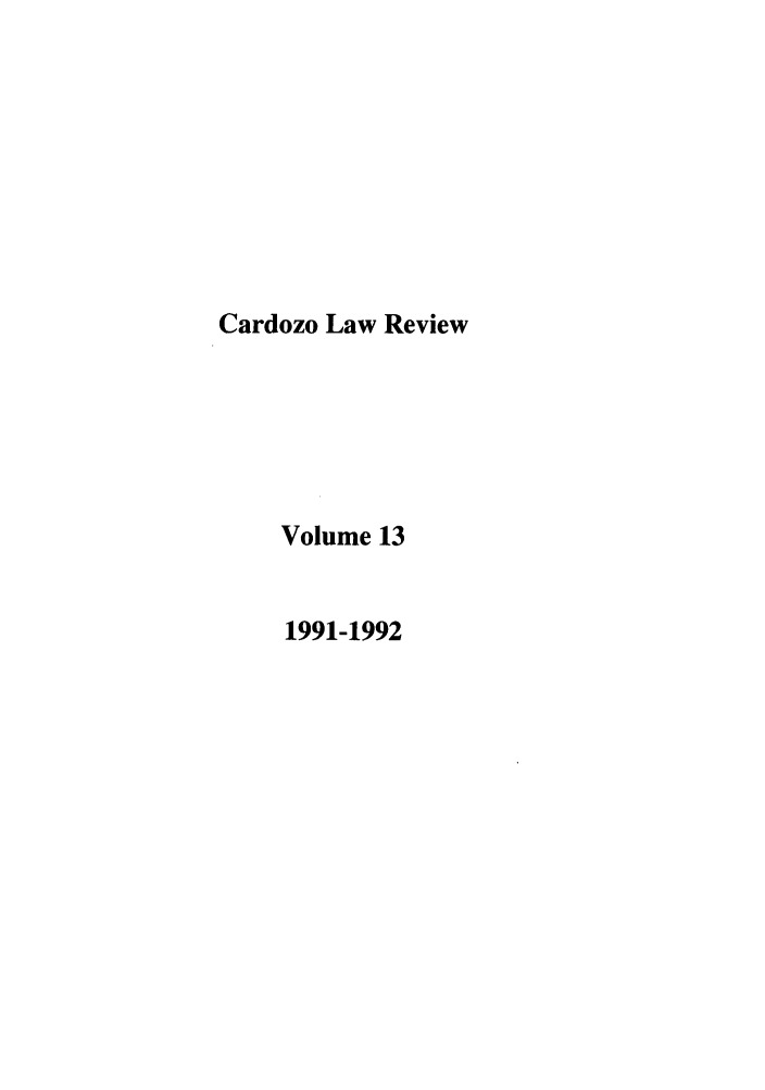 handle is hein.journals/cdozo13 and id is 1 raw text is: Cardozo Law Review
Volume 13
1991-1992


