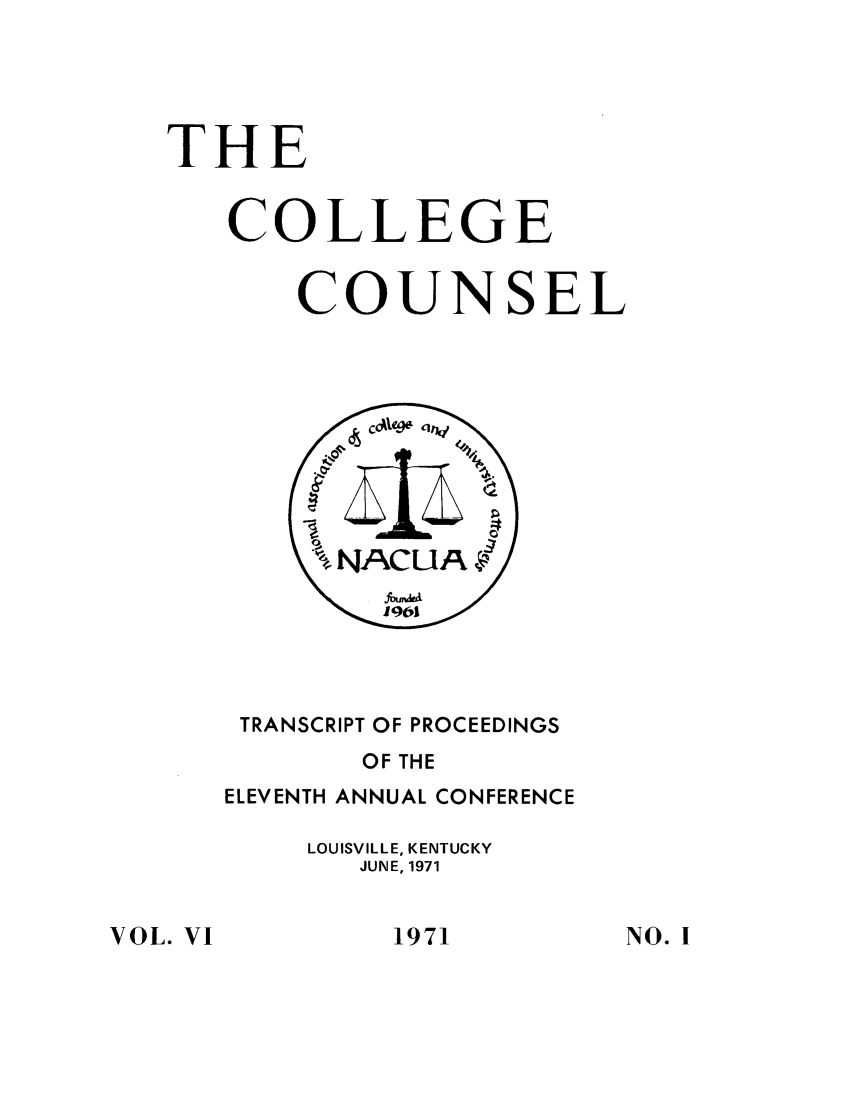 handle is hein.journals/cegesel6 and id is 1 raw text is: THE
COLLEGE
COUNSEL

TRANSCRIPT OF PROCEEDINGS
OF THE
ELEVENTH ANNUAL CONFERENCE
LOUISVILLE, KENTUCKY
JUNE, 1971

VOL. VI

1971

NO. I


